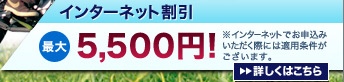 インターネット割引最大4,500円!※インターネットでお申込みいただく際には適用条件がございます。詳しくはこちら