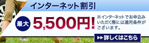 インターネット割引最大4,500円!※インターネットでお申込みいただく際には適用条件がございます。詳しくはこちら