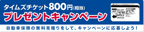 タイムズチケット800円(相当)プレゼントキャンペーン 自動車保険の無料見積りをして、キャンペーンに応募しよう!