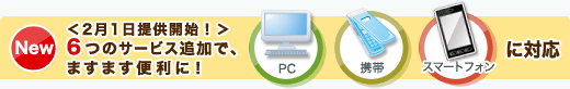 ��2��1���񋟊J�n�I�� 6�̃T�[�r�X�ǉ��ŁA�܂��܂��֗��ɁI PC�A�g�сA�X�}�[�g�t�H���ɑΉ�