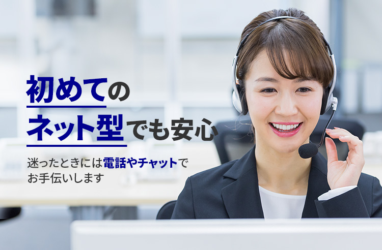 初めてのネット型でも安心 迷ったときには電話やチャットでお手伝いします