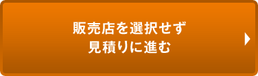 販売店を選択せず見積りに進む