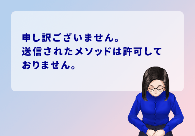 申し訳ございません。送信されたメソッドは許可しておりません。