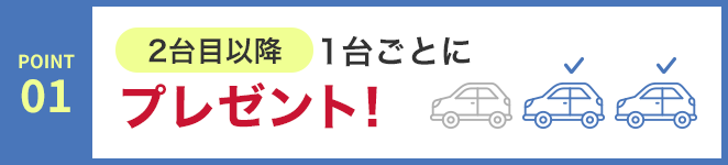POINT01 2台目以降 1台ごとにプレゼント!