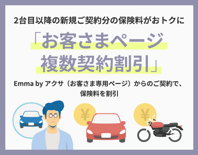 2台目以降の新規ご契約分の保険料がおトクに「お客さまページ複数契約割引」Emma by アクサ（お客さま専用ページ）からのご契約で、保険料を割引