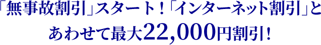 「無事故割引」スタート！「インターネット割引」とあわせて最大22,000円割引！