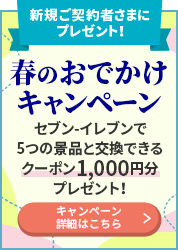 新規ご契約者さまにプレゼント! 春のおでかけキャンペーン セブン‐イレブンで5つの景品と交換できるクーポン1,000円分プレゼント! キャンペーン詳細はこちら