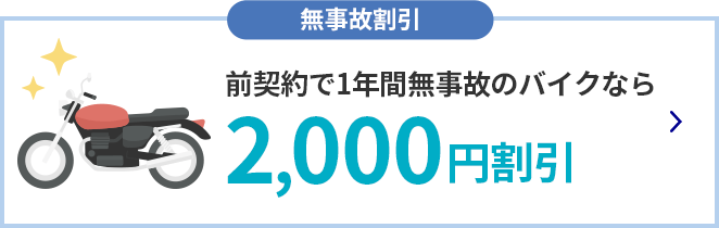 無事故割引 前契約で1年間無事故のバイクなら2,000円割引