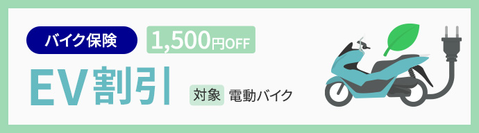 バイク保険 1,500円OFF EV割引 対象：電動バイク