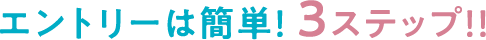 エントリーは簡単！3ステップ！！