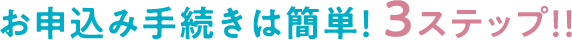 お申込み手続きは簡単!3ステップ!!