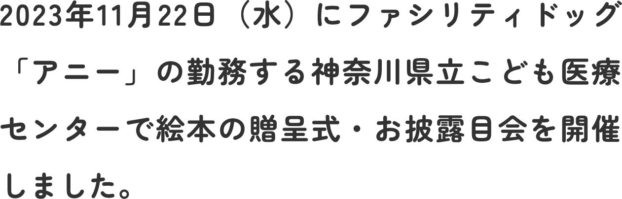 2023年11月22日（水）にファシリティドッグ「アニー」の勤務する神奈川県立こども医療センターで絵本の贈呈式・お披露目会を開催しました。