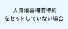 人身傷害補償特約をセットしていない場合
