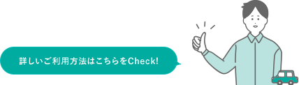 詳しいご利用方法はこちらをCheck！