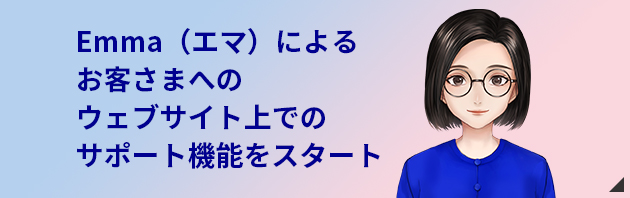 Emma（エマ）によるお客さまへのウェブサイト上でのサポート機能をスタート